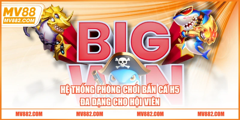 Hệ thống phòng chơi bắn cá H5 đa dạng cho hội viên
