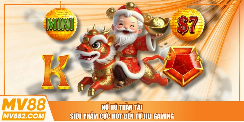 Nổ Hũ Thần Tài - Siêu Phẩm Cực Hot Đến Từ Jili Gaming