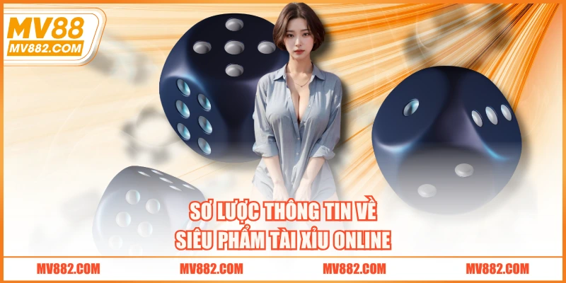 Sơ lược thông tin về siêu phẩm tài xỉu online